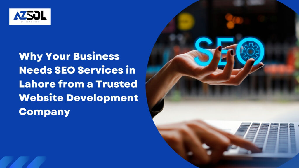 Why Your Business Needs SEO Services in Lahore from a Trusted Website Development Company